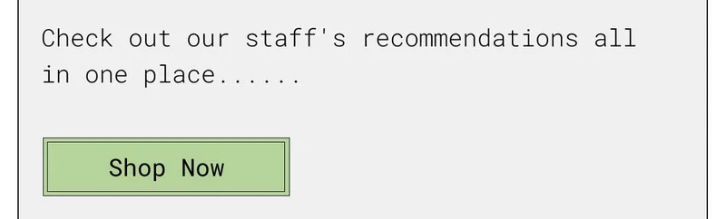 Check out our staff's recommendations all in one place...... | SHOP NOW