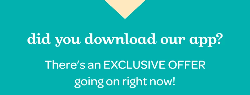 Did you download our app? There’s an EXCLUSIVE OFFER going on right now!