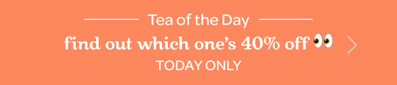 Tea of the day - Find out which one’s 40% off 👀 - Today only
