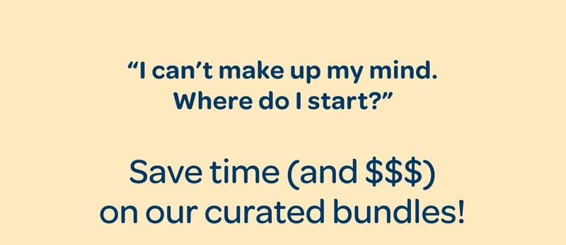 Where do I start? Save time (and $$$) on our curated bundles!