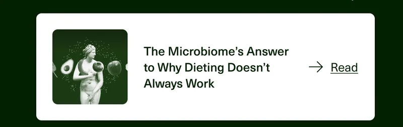 You loved this Cultured article the most “The Microbiome’s Answer to Why Dieting Doesn’t Always Work” Read