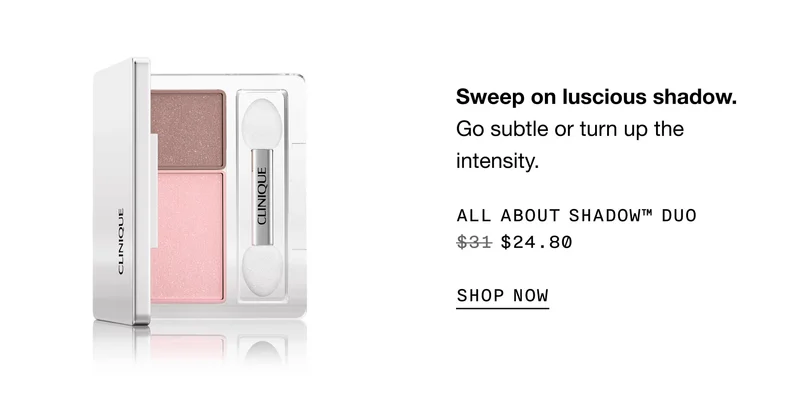 Sweep on luscious shadow. Go subtle or turn up the intensity. All About Shadow™ Duo $24.80 | SHOP NOW