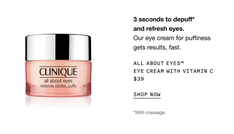 3 seconds to depuff* and refresh eyes. Our eye cream for puffiness gets results, fast. All About Eyes™ Eye Cream with Vitamin C $39 | SHOP NOW | *With massage.