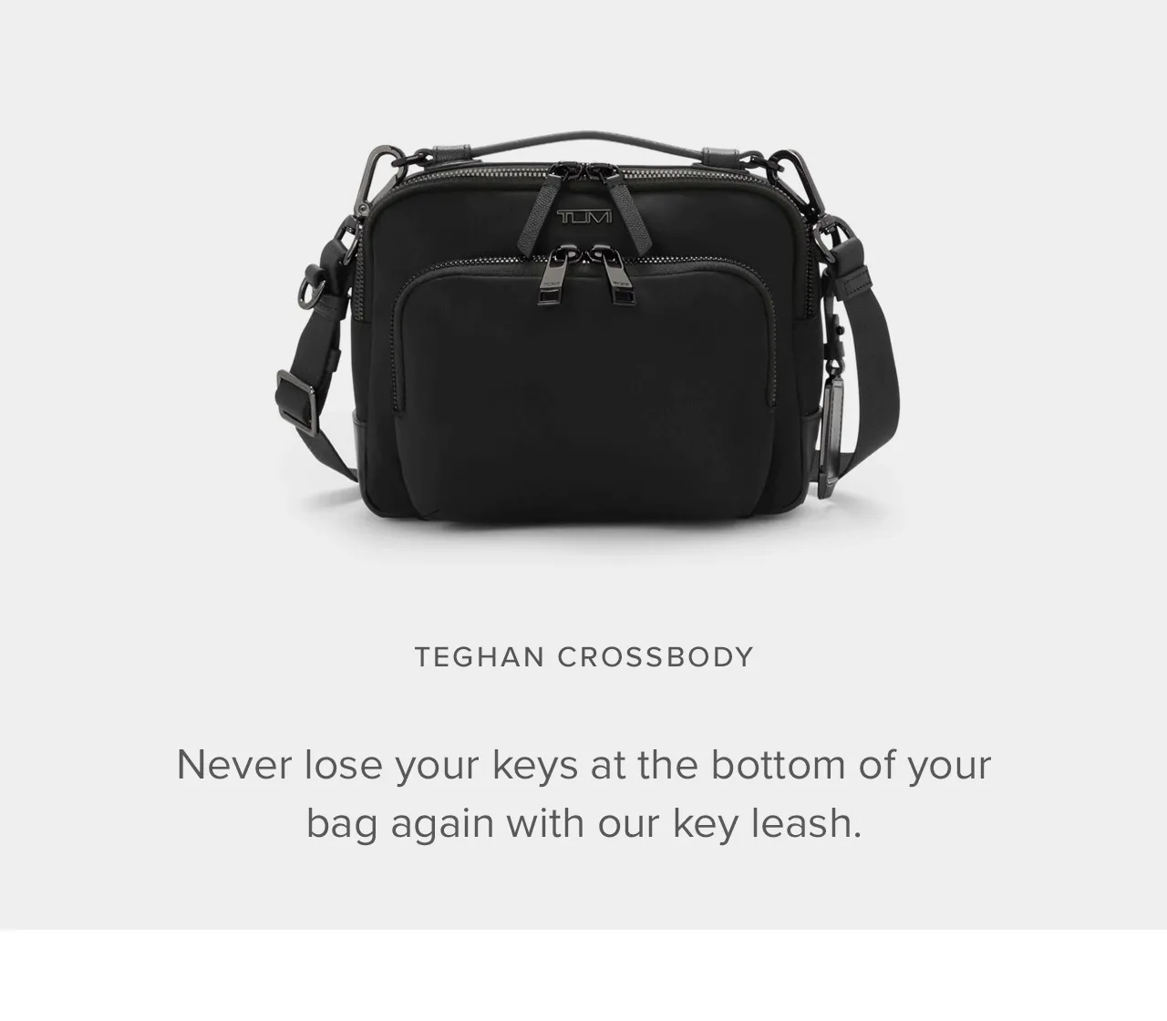 Teghan Crossbody  Never lose your keys at the bottom of your bag again with our key leash.  Key leash