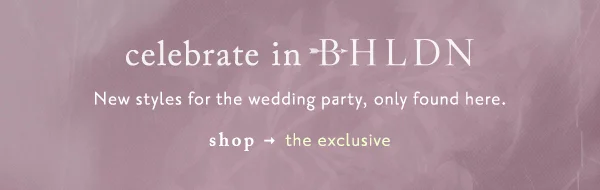 Celebrate in BHLDN. New styles for the wedding party, only found here. Shop the exclusive.