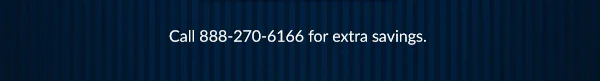 Extra Savings? Call 888-270-6166