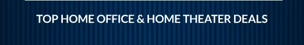 TOP HOME OFFICE & HOME THEATER DEALS