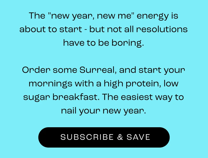 Life’s too short to wait for your January reset.  And if your favourite cereal sells out? That's not the kind of energy you want to wake into 2026.  Stock up now and start the New Year right.