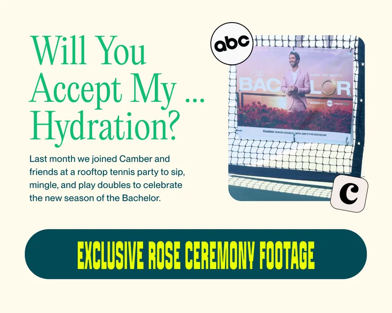Will you accept my ... hydration? Last month we joined Camber and friends at a rooftop tennis party to sip, mingle, and play doubles to celebrate the new season of the Bachelor. Exclusive Rose Ceremony Footage