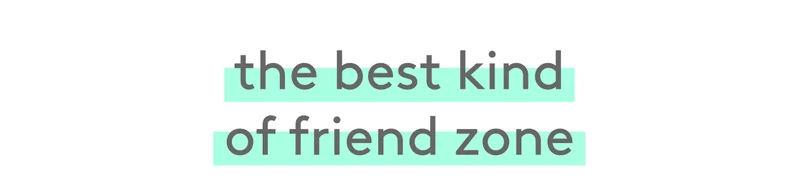 the best kind of friend zone