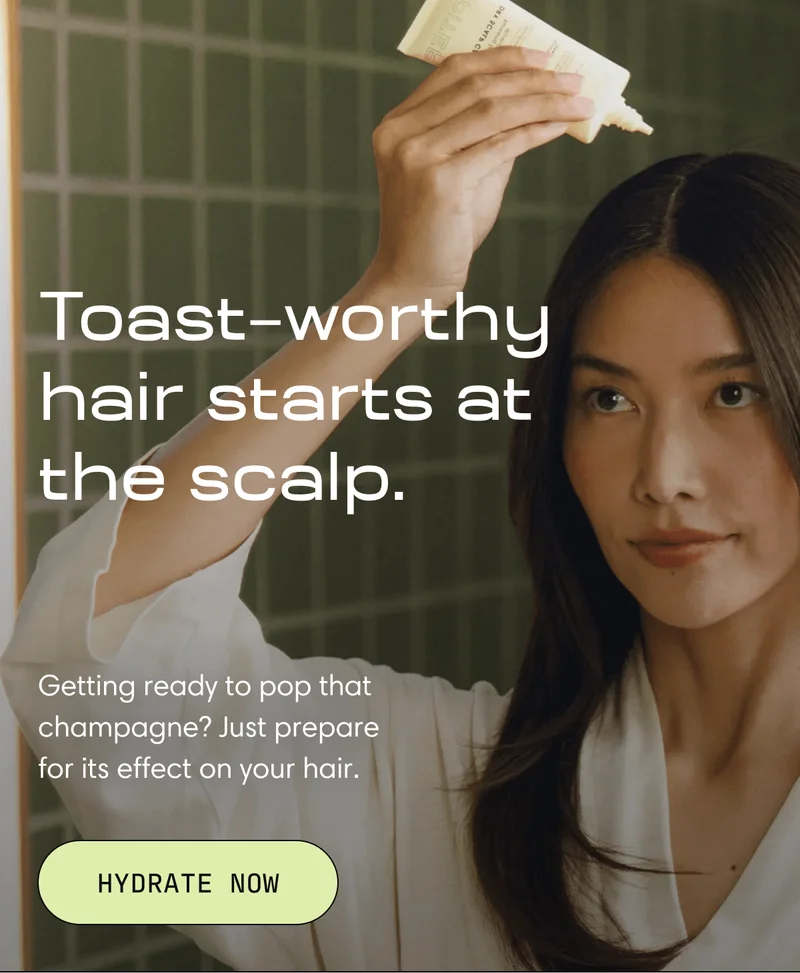 Toast–worthy  hair starts at  the scalp. | Getting ready to pop that champagne? Just prepare for its effect on your hair. | HYDRATE NOW