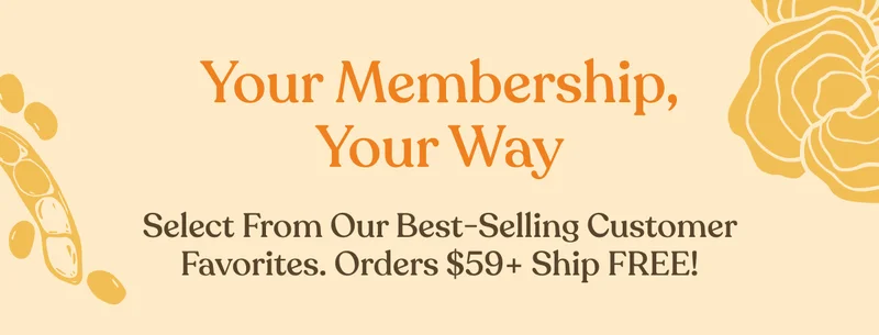 Your Membership, your way | Select fro our best-selling customer favorites. Order $59+ Ship Free!