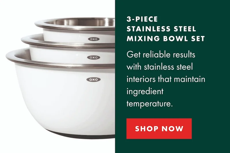 3-PIECE STAINLESS STEEL MIXING BOWL SET. Get reliable results with stainless steel interiors that maintain ingredient temperature. | SHOP NOW