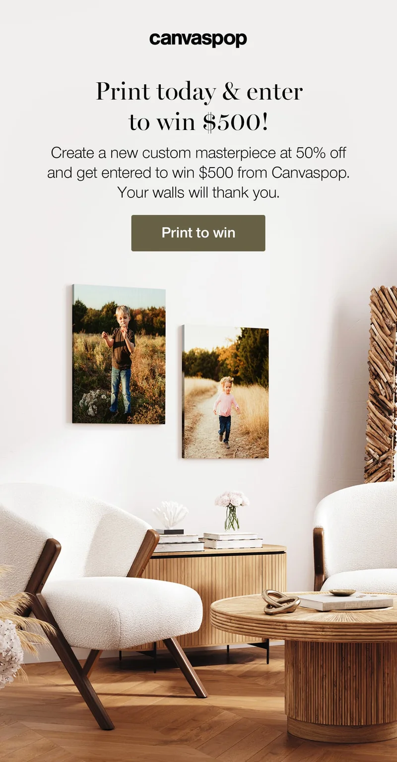 Print today and enter to win $500! Create a new custom masterpiece at 50% off and get entered to win $500 from Canvaspop. Your walls will thank you.