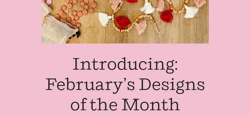 Introducing: February's Designs of the Month