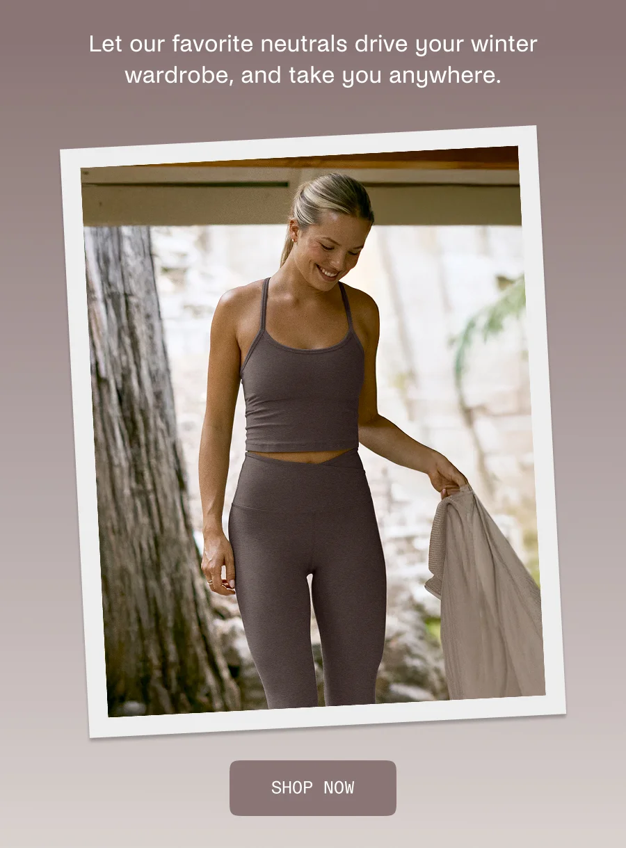 Let our favorite neutrals drive your winter wardrobe, and take you anywhere.