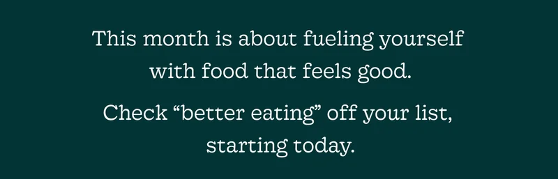 Check “Better Eating” Off Your List, Starting Today.