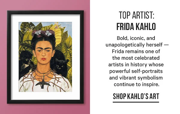 Top Artist: Frida Kahlo - Bold, iconic, and unapologetically herself — Frida remains one of the most celebrated artists in history whose powerful self-portraits and vibrant symbolism continue to inspire.