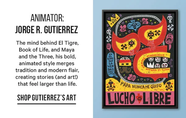 Animator: Jorge R. Gutierrez - The mind behind El Tigre, Book of Life, and Maya and the Three, his bold, animated style merges tradition and modern flair, creating stories (and art!) that feel larger than life.