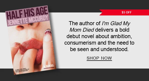 [$5 OFF] Half His Age by Jennette McCurdy : The author of I’m Glad My Mom Died delivers a bold debut novel, SHOP NOW