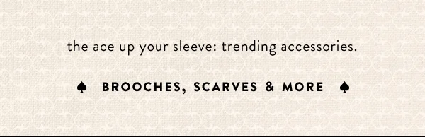 the ace up your sleeve: trending accessories, brooches, scarves and more