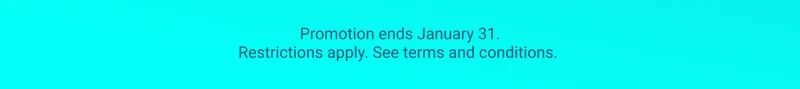 Promotion ends January 31. Restrictions apply. See terms and conditions.