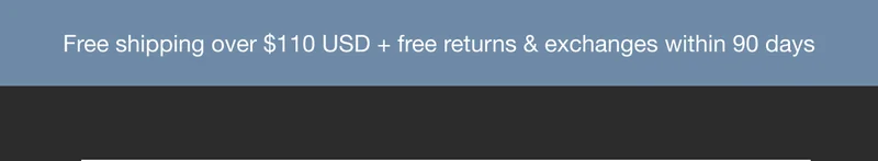 Free shipping over $110 USD + free returns & exchanges within 90 days