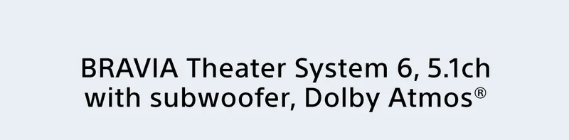 BRAVIA Theater System 6, 5.1ch with subwoofer, Dolby Atmos®