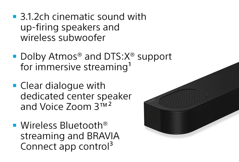 3.1.2ch cinematic sound with up-firing speakers and wireless subwoofer | Dolby Atmos® and DTS:X® support for immersive streaming¹ | Clear dialogue with dedicated center speaker and Voice Zoom 3™² | Wireless Bluetooth® streaming and BRAVIA Connect app control³