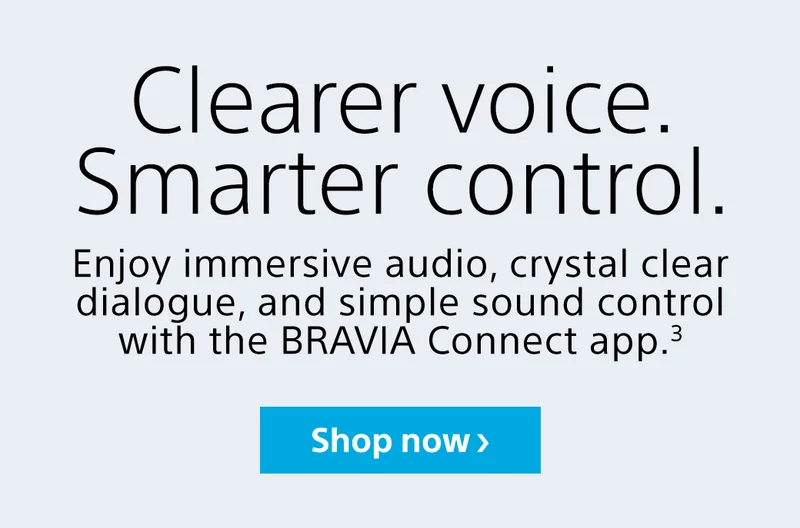 Clearer voice. Smarter control. | Enjoy immersive audio, crystal clear dialogue, and simple sound control with the BRAVIA Connect app.3 | Shop now