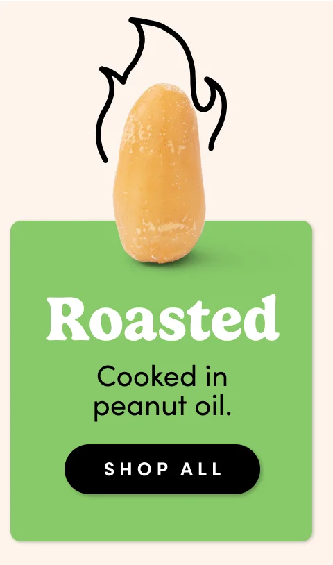Roasted ; Cooked in peanut oil; Shop All