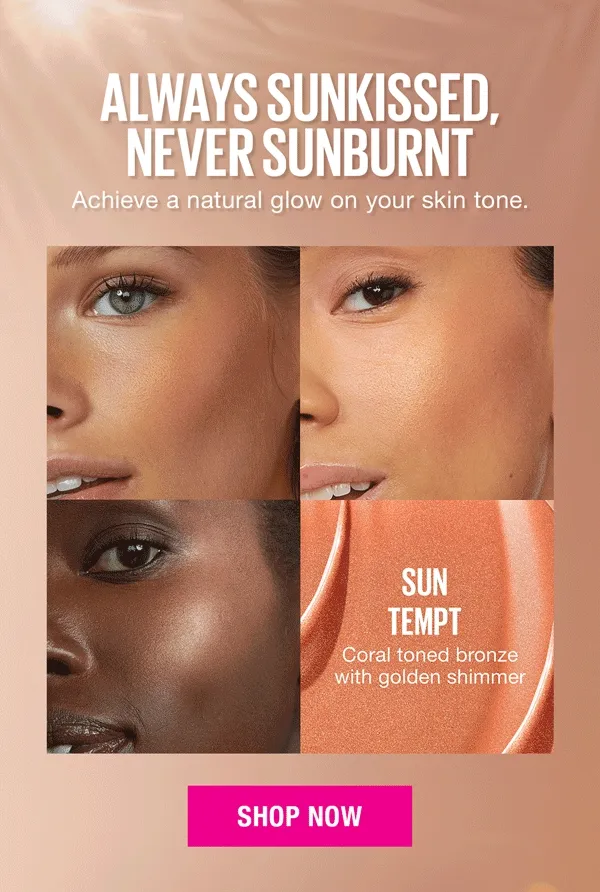 Always Sunkissed, Never Sunburnt! Achieve a natural glow on your skin tone.