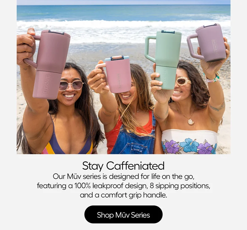 Stay Caffeniated. Our Müv series is designed for life on the go, featuring a 100% leakproof design, 8 sipping positions, and a comfort grip handle. - Shop Müv Series