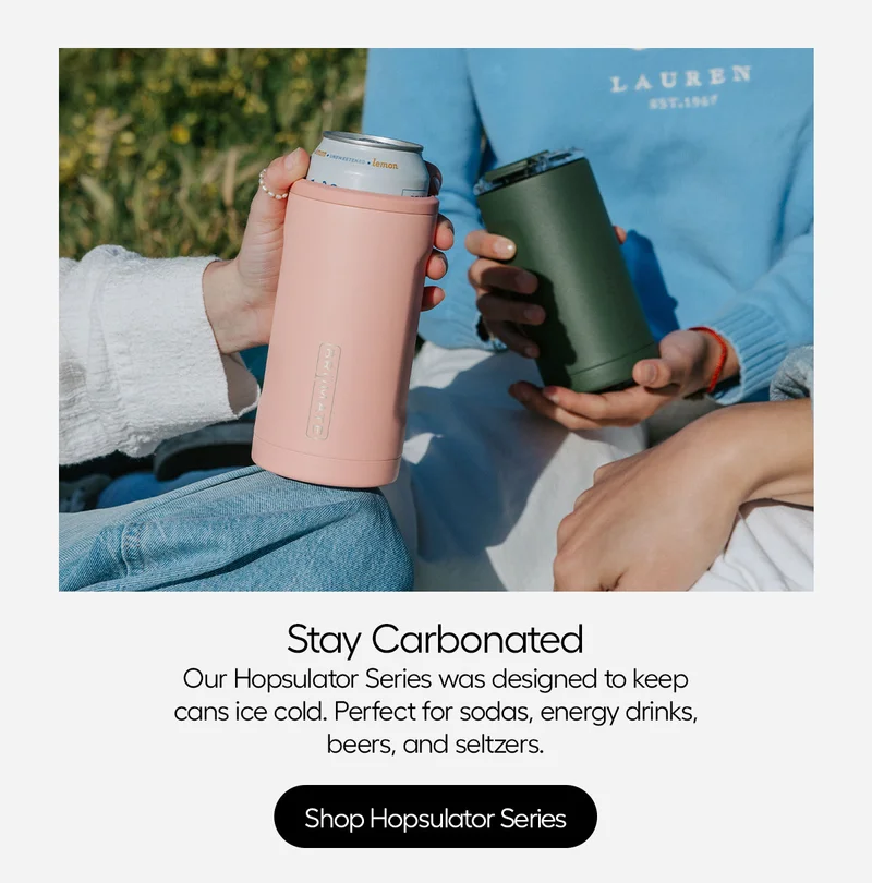 Stay carbonated. Our Hopsulator Series was designed to keep cans ice cold. Perfect for sodas, energy drinks, beers, and seltzers. Shop Hopsulator Series