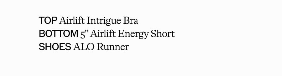 TOP Airlift Intrigue Bra. BOTTOM 5'' Airlift Energy Short. SHOES ALO Runner