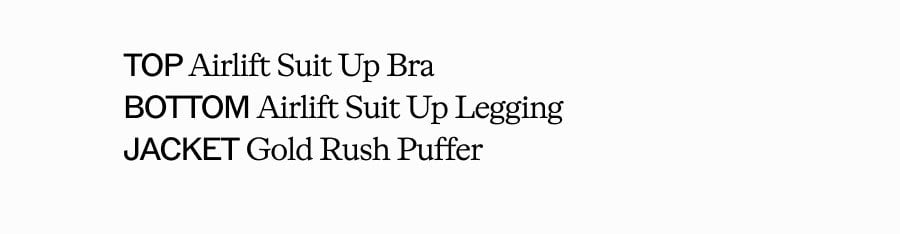 TOP  Airlift Suit Up Bra. BOTTOM Airlift Suit Up Legging. JACKET Gold Rush Puffer