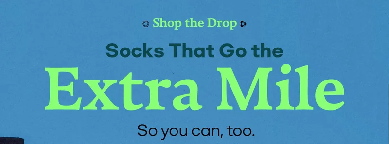 Shop the Drop | Socks That Go the Extra Mile | So you can, too.