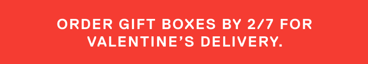 Order gift boxes by 2/7 for Valentine's Delivery