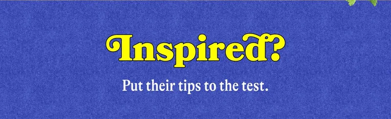 Inspired? Put their tips to the test.
