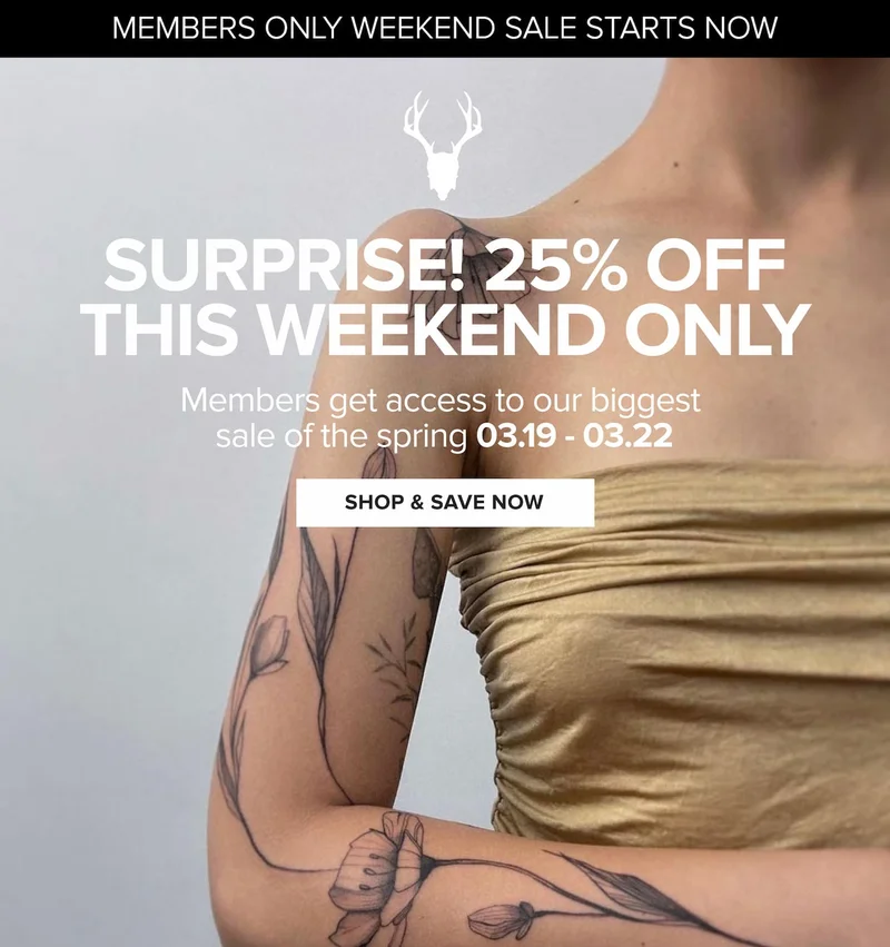 Surprise! 25% off this weekend only. Members get access to our biggest sale of the spring