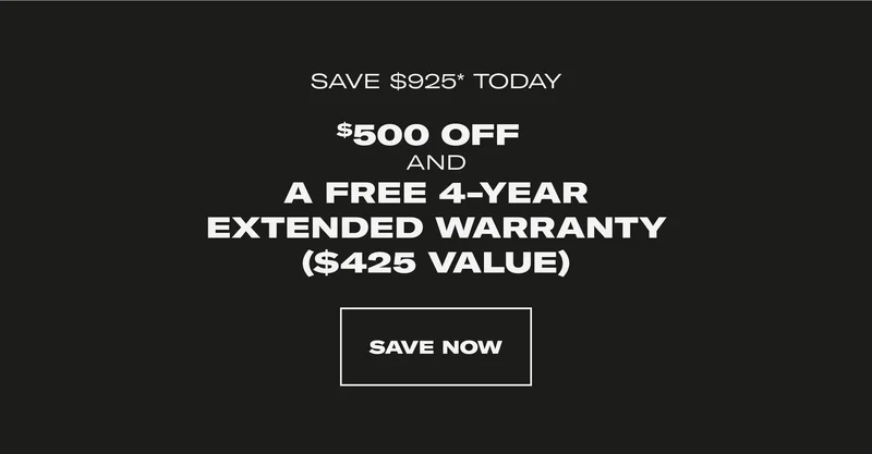 Save $925* Today $500 OFF and A free 4-Year Extended Warranty ($425 Value). Save Now