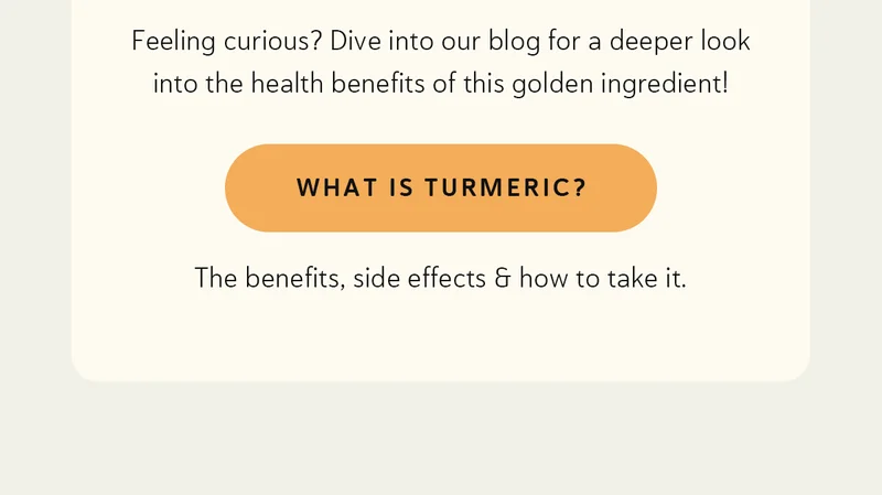 and Glow Protein Soup to help you incorporate the benefits of turmeric into your daily routine effortlessly (and deliciously). Feeling curious? Dive into our blog for a deeper look into the health benefits of this golden ingredient!