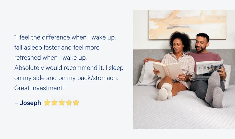 “I feel the difference when I wake up, fall asleep faster and feel more refreshed when I wake up. Absolutely would recommend it. I sleep on my side and on my back/stomach. Great investment.”  –Joseph >>