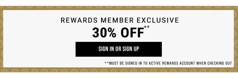 Rewards Member exclusive 30% Off** Sign In Or Sign Up