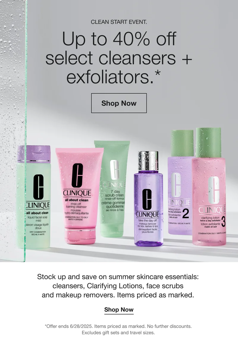 CLEAN START EVENT. Up to 40% off select cleansers + exfoliators.* Shop Now Stock up and save on summer skincare essentials: cleansers, Clarifying Lotions, face scrubs and makeup removers. Items priced as marked. Shop Now *Offer ends 6/28/2025. Items priced as marked. No further discounts. Excludes gift sets and travel sizes.