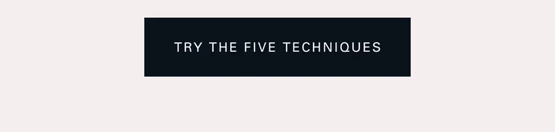Try the Five Techniques