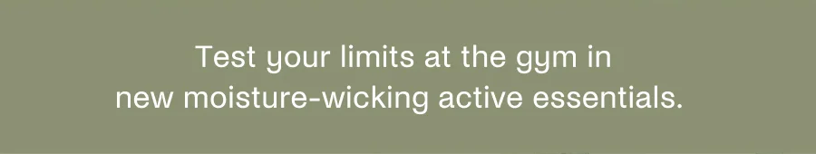 Test your limits at the gym in new moisture-wicking active essentials.