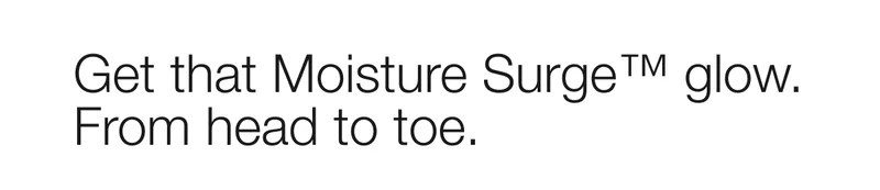 Get that Moisture Surge™ glow. From head to toe.