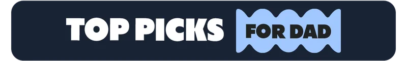 TOP PICKS FOR DAD