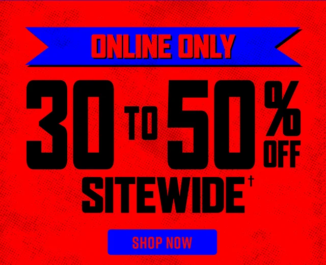 Online Only. 30 to 50 Percent Off Sitewide. Shop Now